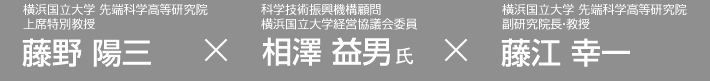 横浜国立大学 先端科学高等研究院 上席特別教授 藤野 陽三　科学技術振興機構顧問 横浜国立大学経営協議会委員 相澤 益男氏　横浜国立大学 先端科学高等研究院 副研究院長・教授 藤江 幸一