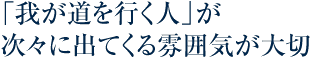 「我が道を行く人」が次々に出てくる雰囲気が大切