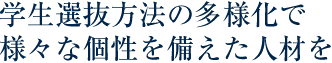 学生選抜方法の多様化で様々な個性を備えた人材を