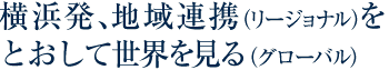 横浜発、地域連携をとおして世界を見る