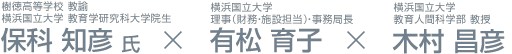 樹徳高等学校 教諭／横浜国立大学 教育学研究科大学院生　保科 知彦×横浜国立大学 理事（財務・施設担当）・事務局長　有松 育子×横浜国立大学 教育人間科学部教授 木村 昌彦